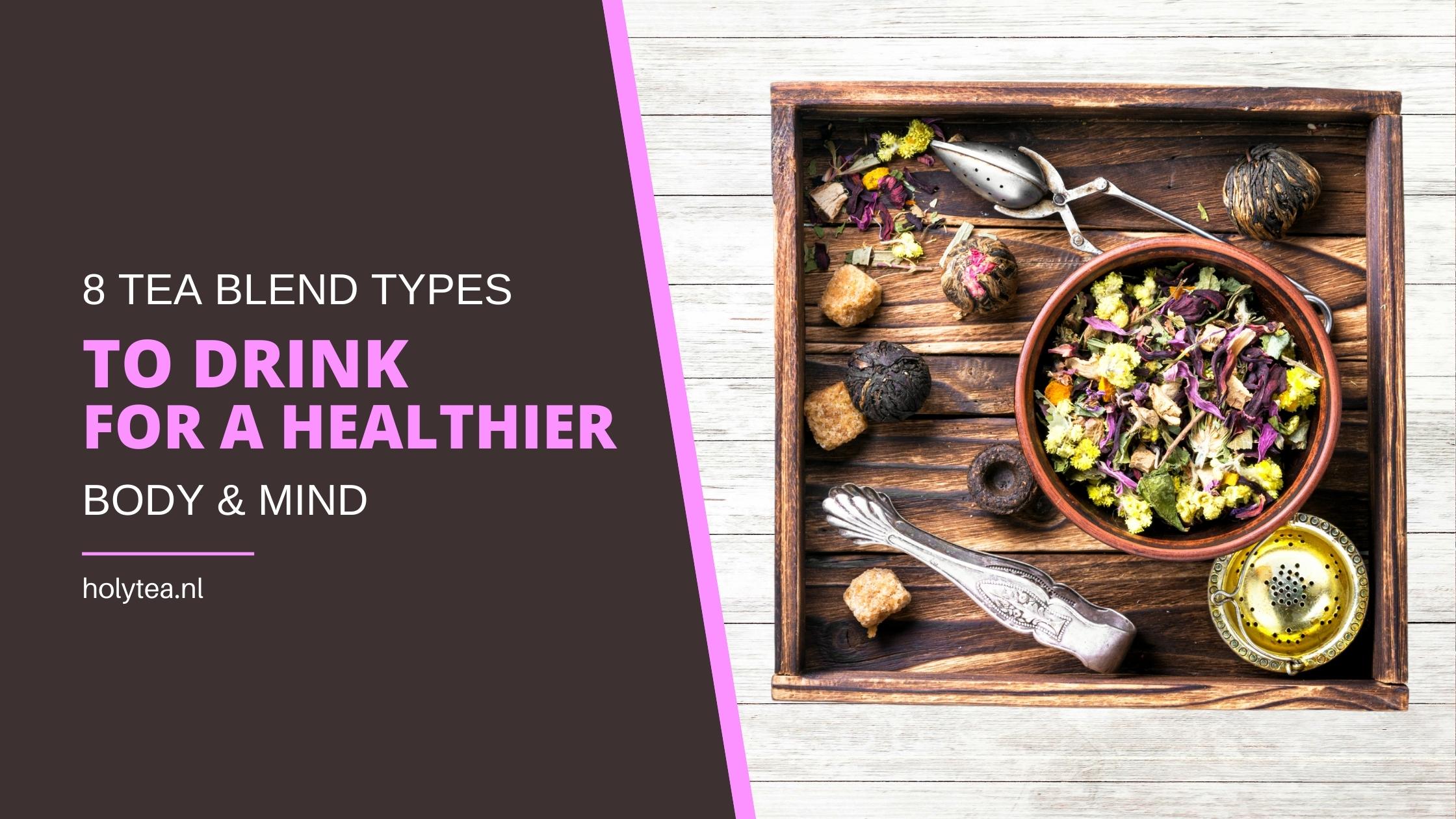 8 tea blend types to drink for a healthier body and mind